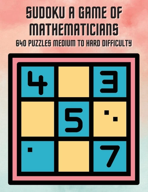 Sudoku A Game Of Mathematicians 640 Puzzles Medium To Hard Difficulty
