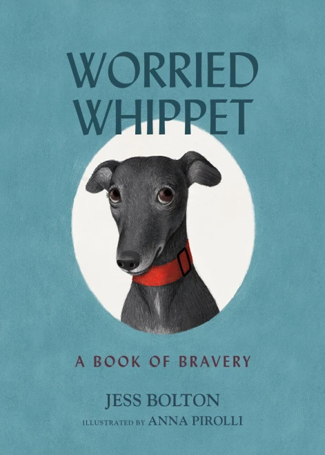 Worried Whippet: A Book Of Bravery (For Adults And Kids Struggling With Anxiety)