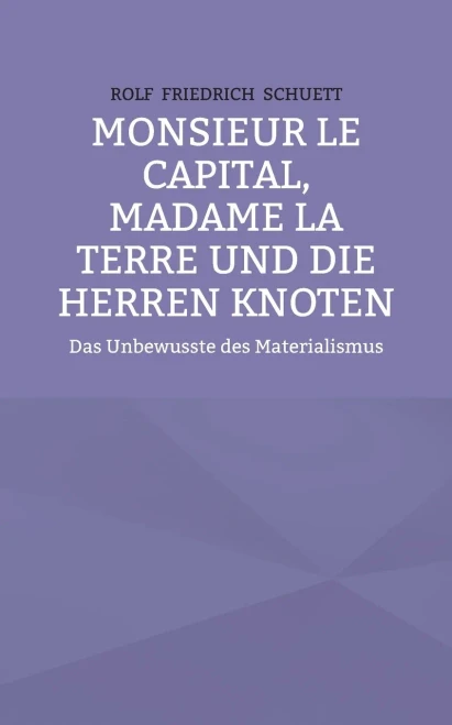 Monsieur Le Capital, Madame La Terre Und Die Herren Knoten: Das Unbewusste Des Materialismus (German Edition)