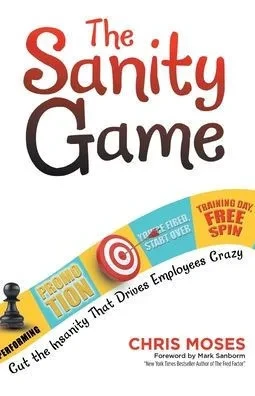 The Sanity Game: Cut The Insanity That Drives Employees Crazy