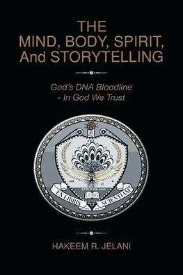 The Mind, Body, Spirit, And Storytelling: God'S Dna Bloodline - In God We Trust