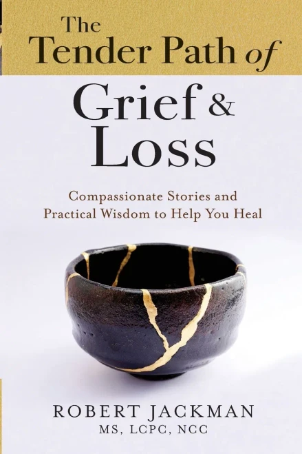 The Tender Path Of Grief & Loss: Compassionate Stories And Practical Wisdom To Help You Heal (Robert JackmanS Practical Wisdom Healing Series)