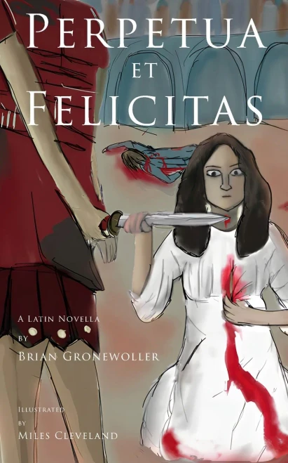 Perpetua Et Felicitas: A Latin Novella (Fabulae Epicae) (Latin Edition)