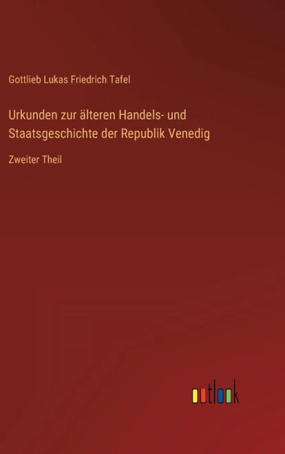 Urkunden Zur Älteren Handels- Und Staatsgeschichte Der Republik Venedig: Zweiter Theil (German Edition)