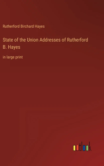 State Of The Union Addresses Of Rutherford B. Hayes: In Large Print