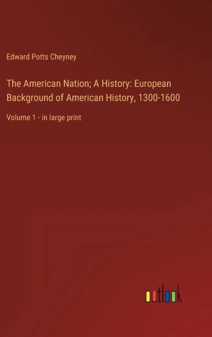 The American Nation; A History: European Background Of American History, 1300-1600: Volume 1 - In Large Print