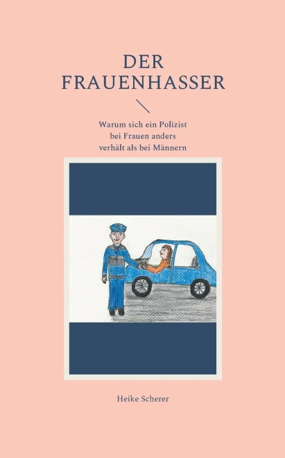 Der Frauenhasser: Warum Sich Ein Polizist Bei Frauen Anders Verhält Als Bei Männern (German Edition)