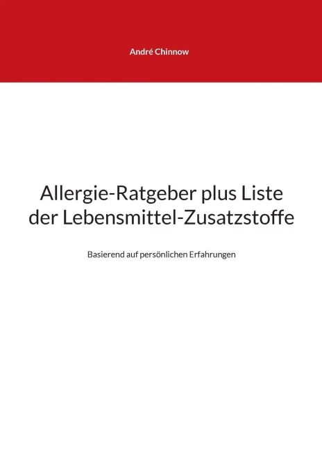 Allergie-Ratgeber Plus Liste Der Lebensmittel-Zusatzstoffe: Basierend Auf Persönlichen Erfahrungen (German Edition)
