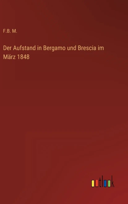 Der Aufstand In Bergamo Und Brescia Im März 1848 (German Edition)