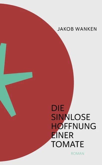 Die Sinnlose Hoffnung Einer Tomate (German Edition)