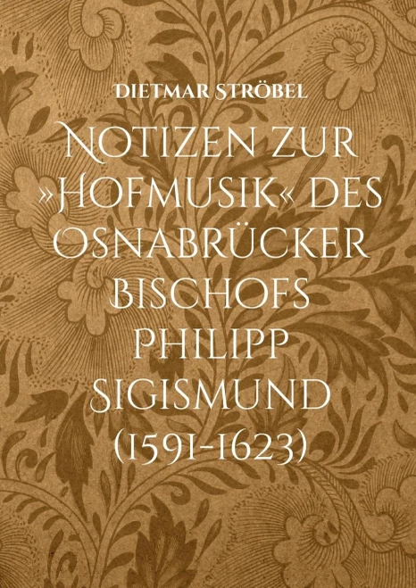 Notizen Zur Hofmusik Des Osnabrücker Bischofs Philipp Sigismund (1591-1623): Anmerkungen Zu Kompositionen Von Nikolaus Zangius, Ott Siegfried Harnisch Und Daniel Selich (Selichius) (German Edition)