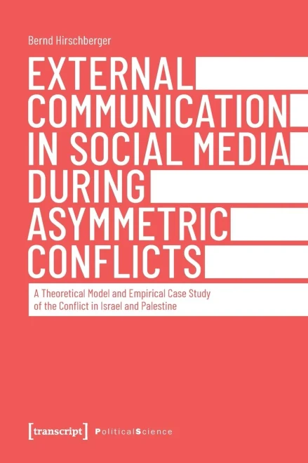 External Communication In Social Media During Asymmetric Conflicts: A Theoretical Model And Empirical Case Study Of The Conflict In Israel And Palestine (Political Science)