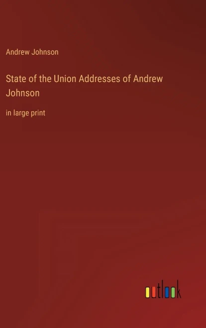 State Of The Union Addresses Of Andrew Johnson: In Large Print