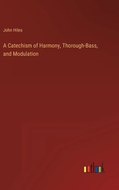 A Catechism Of Harmony, Thorough-Bass, And Modulation