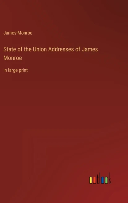 State Of The Union Addresses Of James Monroe: In Large Print