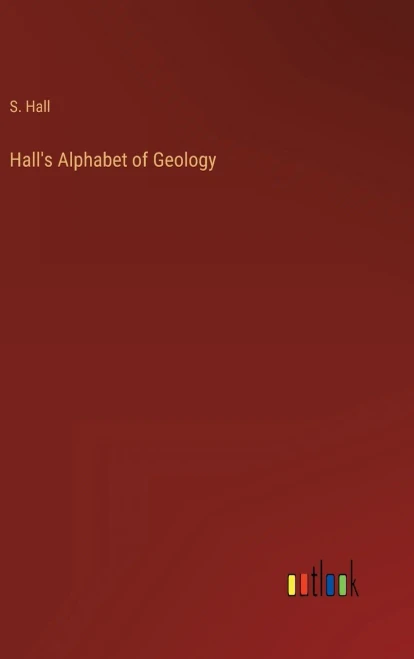 Hall's Alphabet Of Geology