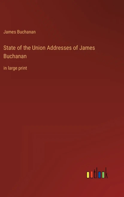 State Of The Union Addresses Of James Buchanan: In Large Print