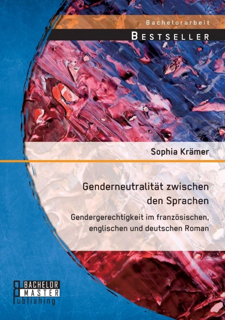 Genderneutralität Zwischen Den Sprachen. Gendergerechtigkeit Im Französischen, Englischen Und Deutschen Roman (German Edition)