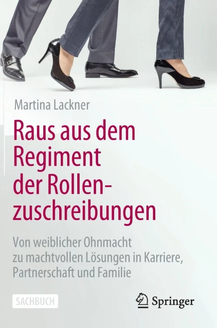 Raus Aus Dem Regiment Der Rollenzuschreibungen: Von Weiblicher Ohnmacht Zu Machtvollen Lösungen In Karriere, Partnerschaft Und Familie (German Edition)