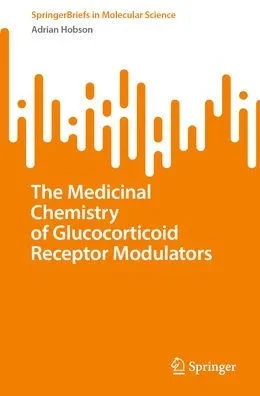 The Medicinal Chemistry Of Glucocorticoid Receptor Modulators (Springerbriefs In Molecular Science)