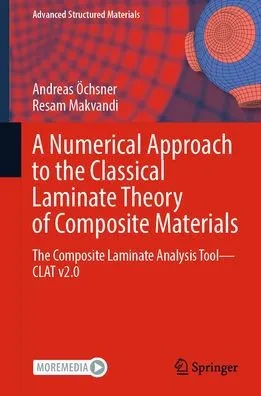 A Numerical Approach To The Classical Laminate Theory Of Composite Materials: The Composite Laminate Analysis Tool?Clat V2.0 (Advanced Structured Materials, 189)