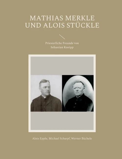 Mathias Merkle Und Alois Stückle: Priesterliche Freunde Von Sebastian Kneipp (German Edition)