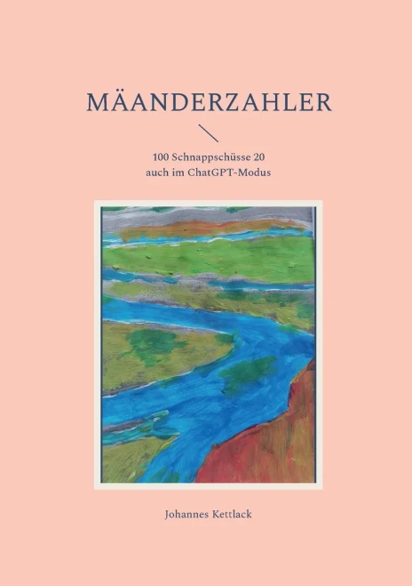 Mäanderzahler: 100 Schnappschüsse Davon 20 Auch Im Chatgpt-Modus (German Edition)