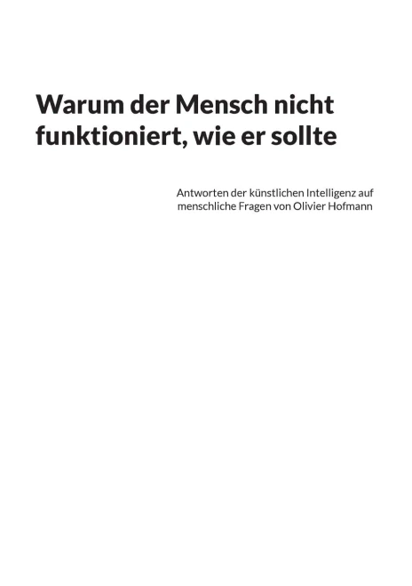Warum Der Mensch Nicht Funktioniert, Wie Er Sollte: Antworten Der Künstlichen Intelligenz Auf Menschliche Fragen Von Olivier Hofmann (German Edition)