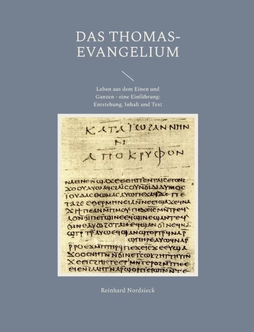 Das Thomas-Evangelium: Leben Aus Dem Einen Und Ganzen - Eine Einführung: Entstehung, Inhalt Und Text (German Edition)
