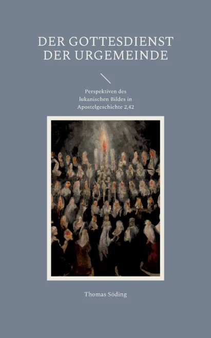 Der Gottesdienst Der Urgemeinde: Perspektiven Des Lukanischen Bildes In Apostelgeschichte 2,42 (German Edition)