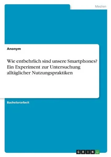 Wie Entbehrlich Sind Unsere Smartphones? Ein Experiment Zur Untersuchung Alltäglicher Nutzungspraktiken (German Edition)