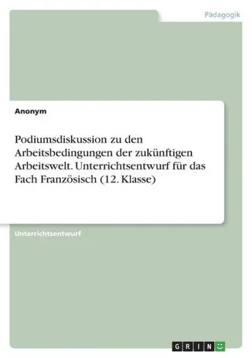 Podiumsdiskussion Zu Den Arbeitsbedingungen Der Zukünftigen Arbeitswelt. Unterrichtsentwurf Für Das Fach Französisch (12. Klasse) (German Edition)