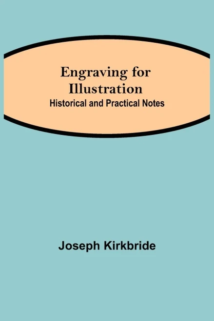 Engraving For Illustration: Historical And Practical Notes