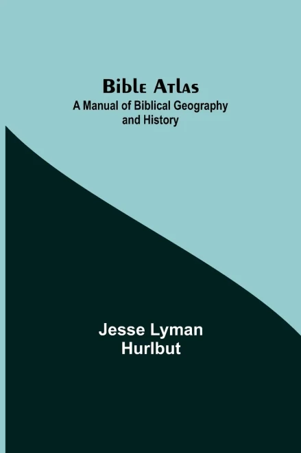 Bible Atlas: A Manual Of Biblical Geography And History
