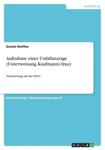 Aufnahme Einer Unfallanzeige (Unterweisung Kaufmann/-Frau): Vorbereitung Auf Die Aevo (German Edition)
