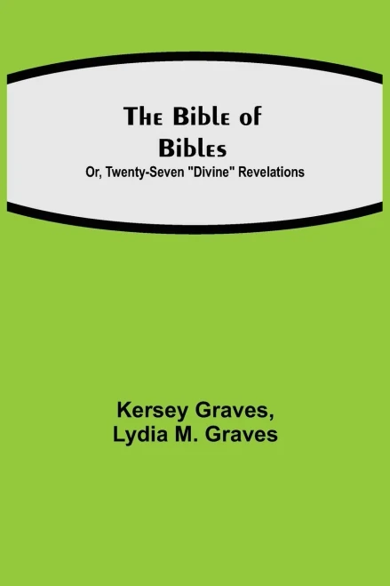 The Bible Of Bibles; Or, Twenty-Seven Divine Revelations