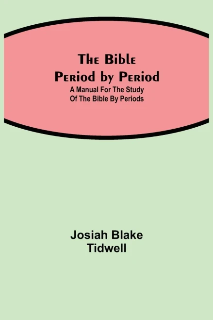 The Bible Period By Period; A Manual For The Study Of The Bible By Periods