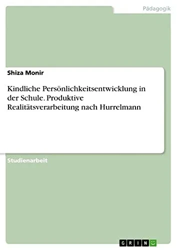Kindliche Persönlichkeitsentwicklung In Der Schule. Produktive Realitätsverarbeitung Nach Hurrelmann (German Edition)
