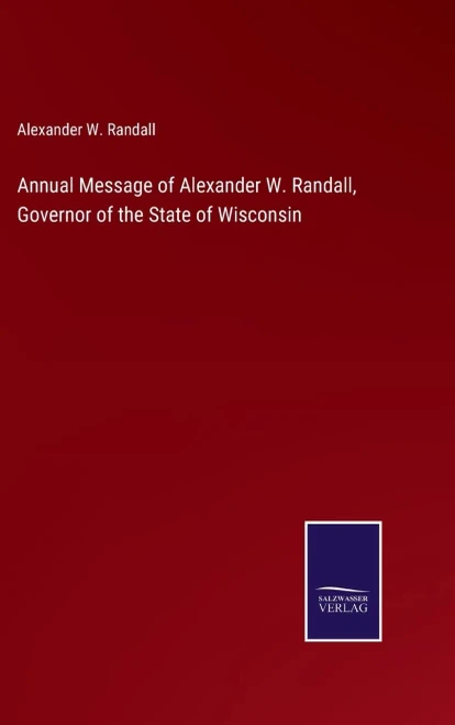 Annual Message Of Alexander W. Randall, Governor Of The State Of Wisconsin