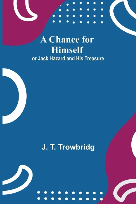 A Chance For Himself; Or Jack Hazard And His Treasure