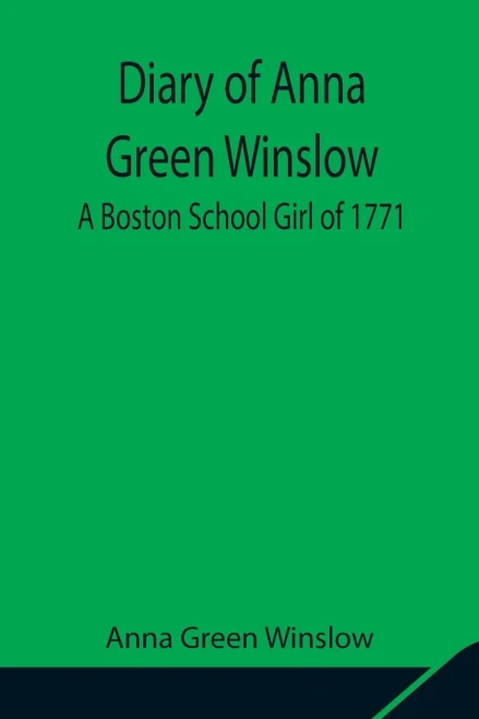 Diary Of Anna Green Winslow A Boston School Girl Of 1771