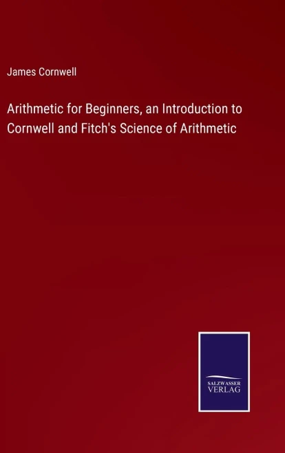 Arithmetic For Beginners, An Introduction To Cornwell And Fitch's Science Of Arithmetic