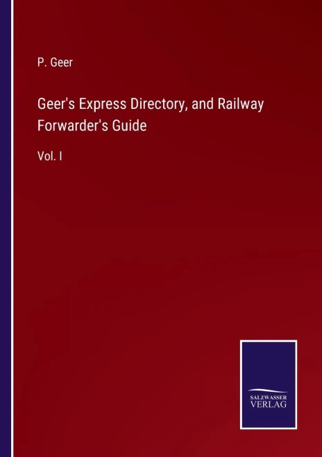 Geer's Express Directory, And Railway Forwarder's Guide: Vol. I