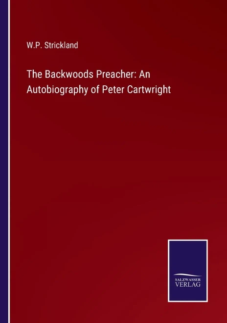 The Backwoods Preacher: An Autobiography Of Peter Cartwright