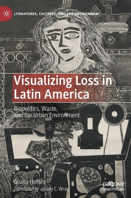 Visualizing Loss In Latin America: Biopolitics, Waste, And The Urban Environment (Literatures, Cultures, And The Environment)
