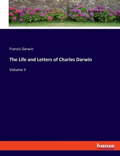 The Life And Letters Of Charles Darwin: Volume Ii
