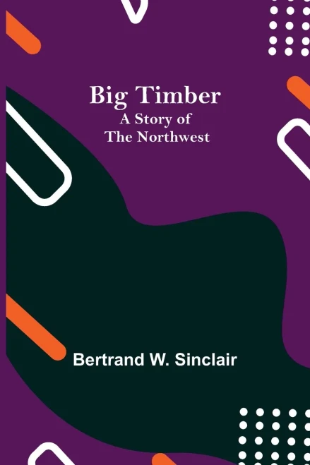 Big Timber: A Story Of The Northwest