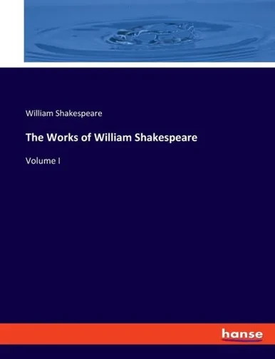 The Works Of William Shakespeare: Volume I