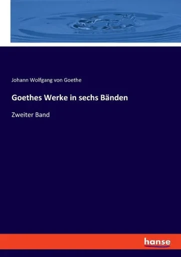 Goethes Werke In Sechs Bänden: Zweiter Band (German Edition)