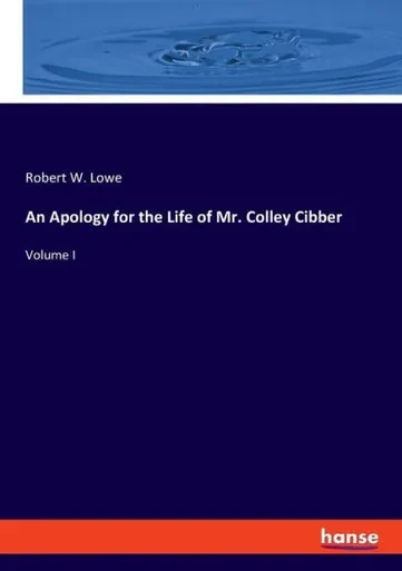 An Apology For The Life Of Mr. Colley Cibber: Volume I